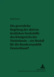 Titel: Die gesetzliche Regelung der aktiven ärztlichen Sterbehilfe des Königreichs der Niederlande – ein Modell für die Bundesrepublik Deutschland?