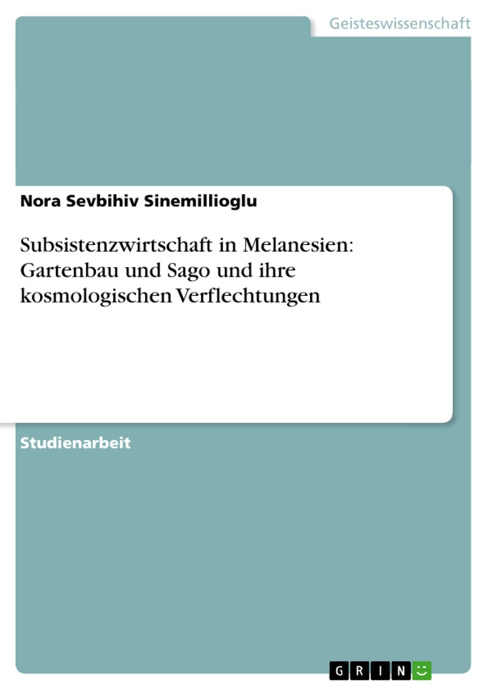 Title: Subsistenzwirtschaft in Melanesien: Gartenbau und Sago und ihre kosmologischen Verflechtungen