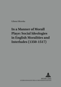Title: In a Manner Morall Playe: Social Ideologies in English Moralities and Interludes (1350-1517)