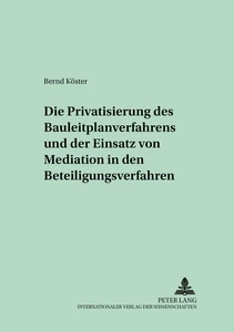 Titel: Die Privatisierung des Bauleitplanverfahrens und der Einsatz von Mediation in den Beteiligungsverfahren