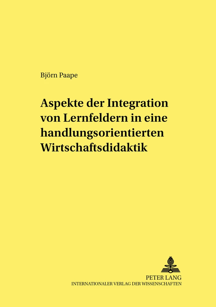 Titel: Aspekte der Integration von Lernfeldern in einer handlungsorientierten Wirtschaftsdidaktik