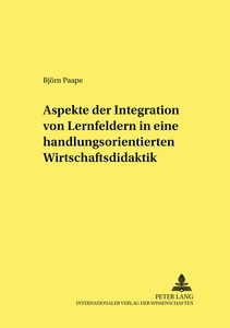 Title: Aspekte der Integration von Lernfeldern in einer handlungsorientierten Wirtschaftsdidaktik