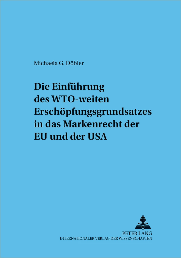 Titel: Die Einführung des WTO-weiten Erschöpfungsgrundsatzes in das Markenrecht der EU und der USA