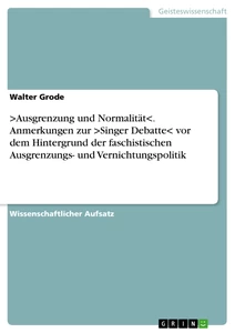 Titel: >Ausgrenzung und Normalität<.  Anmerkungen zur >Singer Debatte< vor dem Hintergrund der faschistischen Ausgrenzungs- und Vernichtungspolitik