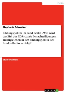 Titre: Bildungspolitik im Land Berlin - Wie wird das Ziel der PDS soziale Benachteiligungen auszugleichen in der Bildungspolitik des Landes Berlin verfolgt?