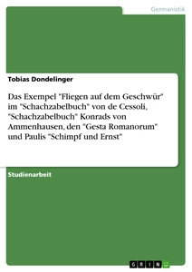 Titel: Das Exempel "Fliegen auf dem Geschwür" im  "Schachzabelbuch" von de Cessoli, "Schachzabelbuch" Konrads von Ammenhausen, den "Gesta Romanorum" und Paulis "Schimpf und Ernst"