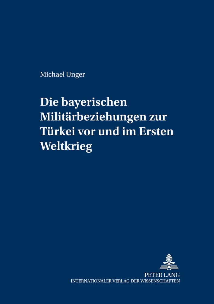 Titel: Die bayerischen Militärbeziehungen zur Türkei vor und im Ersten Weltkrieg