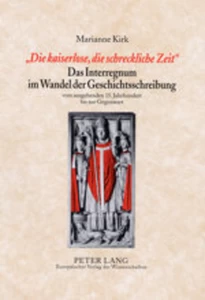 Title: «Die kaiserlose, die schreckliche Zeit»- Das Interregnum im Wandel der Geschichtsschreibung