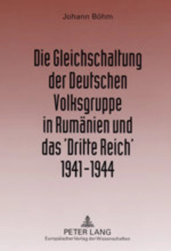Titel: Die Gleichschaltung der Deutschen Volksgruppe in Rumänien und das ‘Dritte Reich’ 1941–1944