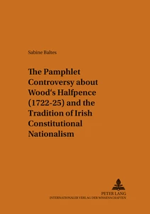 Title: The Pamphlet Controversy about Wood’s Halfpence (1722-25) and the Tradition of Irish Constitutional Nationalism