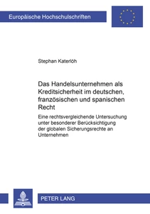 Titel: Das Handelsunternehmen als Kreditsicherheit im deutschen, französischen und spanischen Recht