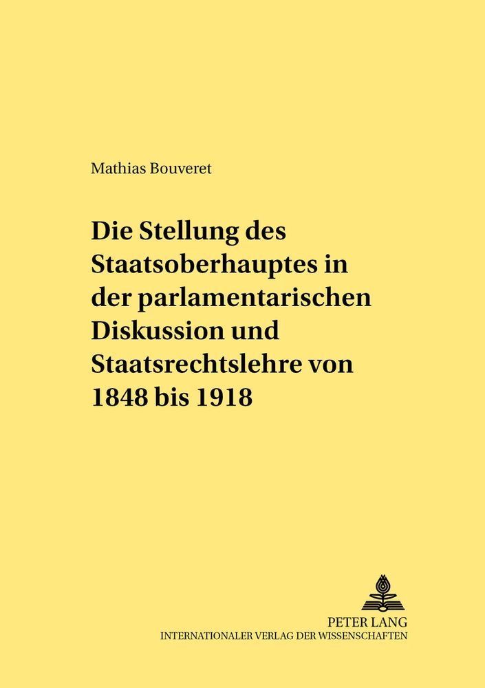 Titel: Die Stellung des Staatsoberhauptes in der parlamentarischen Diskussion und Staatsrechtslehre von 1848 bis 1918