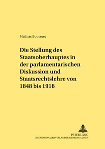 Title: Die Stellung des Staatsoberhauptes in der parlamentarischen Diskussion und Staatsrechtslehre von 1848 bis 1918