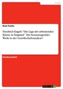 Title: Friedrich Engels: "Die Lage der arbeitenden Klasse in England." Ein herausragendes Werk in der Gesellschaftsanalyse?