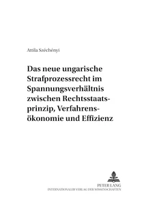 Title: Das neue ungarische Strafprozessrecht im Spannungsverhältnis zwischen Rechtsstaatsprinzip, Verfahrensökonomie und Effizienz