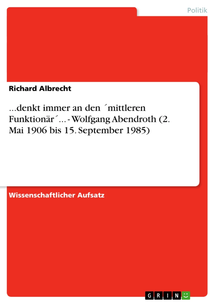 Title: ...denkt immer an den ´mittleren Funktionär´... - Wolfgang Abendroth (2. Mai 1906 bis 15. September 1985)