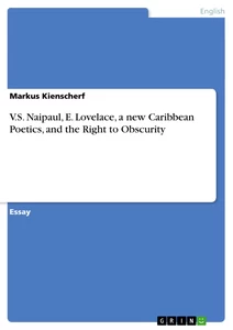 Titel: V.S. Naipaul, E. Lovelace, a new Caribbean Poetics, and the Right to Obscurity