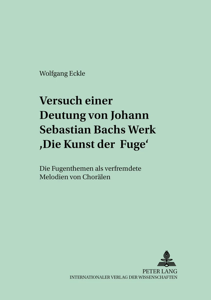 Titel: Versuch einer Deutung von Johann Sebastian Bachs Werk «Die Kunst der Fuge»