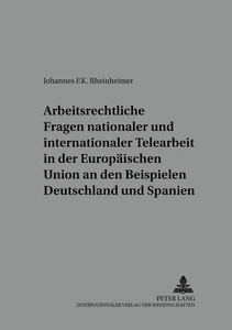 Titel: Arbeitsrechtliche Fragen nationaler und internationaler Telearbeit in der Europäischen Union an den Beispielen Deutschland und Spanien