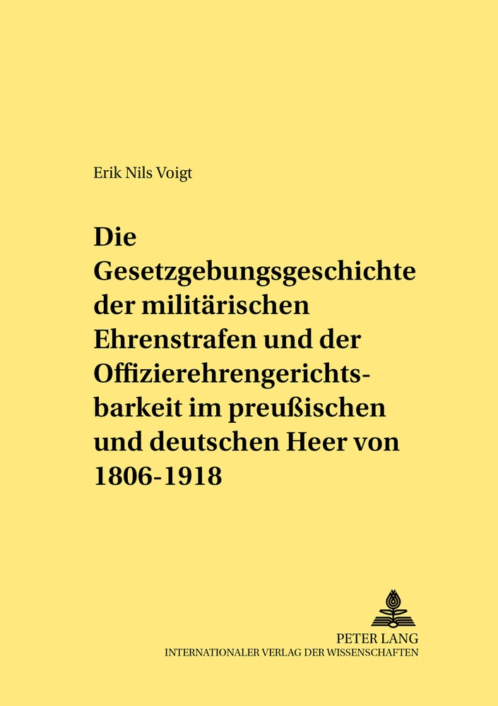 Titel: Die Gesetzgebungsgeschichte der militärischen Ehrenstrafen und der Offizierehrengerichtsbarkeit im preußischen und deutschen Heer von 1806 bis 1918