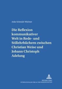 Title: Die Reflexion kommunikativer Welt in Rede- und Stillehrbüchern zwischen Christian Weise und Johann Christoph Adelung
