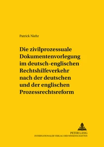 Titel: Die zivilprozessuale Dokumentenvorlegung im deutsch-englischen Rechtshilfeverkehr nach der deutschen und der englischen Prozessrechtsreform