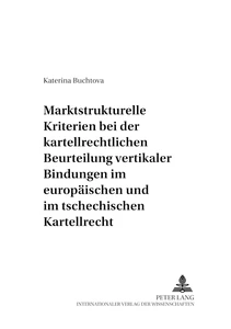 Titel: Marktstrukturelle Kriterien bei der kartellrechtlichen Beurteilung vertikaler Bindungen im europäischen und im tschechischen Kartellrecht