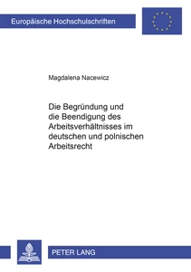Title: Die Begründung und die Beendigung des Arbeitsverhältnisses im deutschen und im polnischen Arbeitsrecht