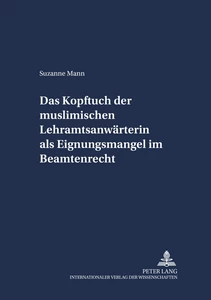 Titel: Das Kopftuch der muslimischen Lehramtsanwärterin als Eignungsmangel im Beamtenrecht
