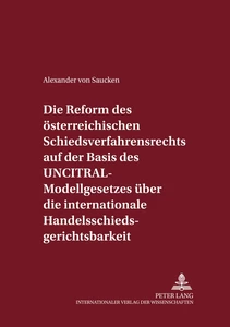 Titel: Die Reform des österreichischen Schiedsverfahrensrechts auf der Basis des UNCITRAL-Modellgesetzes über die internationale Handelsschiedsgerichtsbarkeit