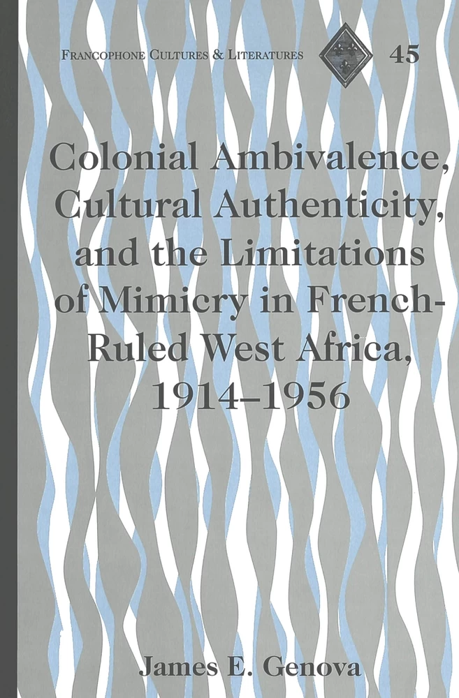 Title: Colonial Ambivalence, Cultural Authenticity, and the Limitations of Mimicry in French-Ruled West Africa, 1914-1956