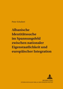 Title: Albanische Identitätssuche im Spannungsfeld zwischen nationaler Eigenstaatlichkeit und europäischer Integration