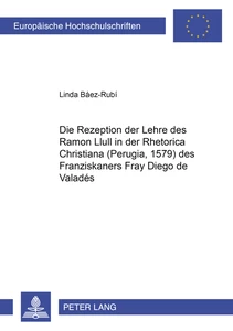 Title: Die Rezeption der Lehre des Ramon Llull in der «Rhetorica Christiana» (Perugia, 1579) des Franziskaners Fray Diego de Valadés