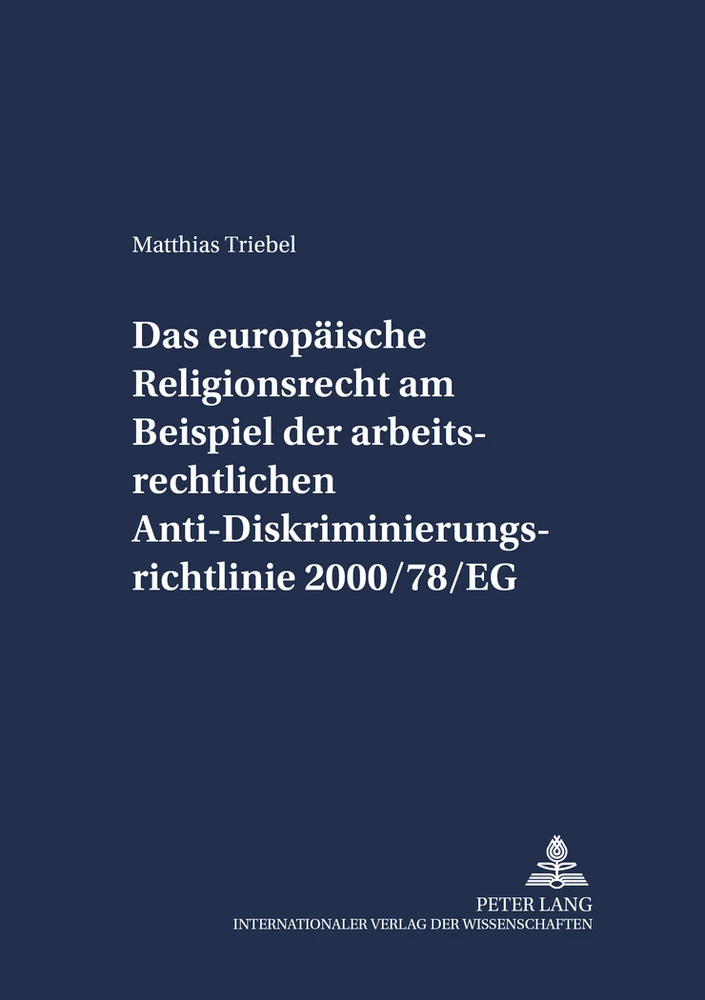 Titel: Das europäische Religionsrecht am Beispiel der arbeitsrechtlichen Anti-Diskriminierungsrichtlinie 2000/78/EG
