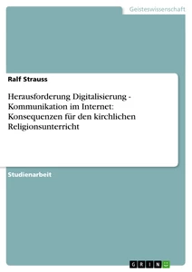 Titel: Herausforderung Digitalisierung - Kommunikation im Internet: Konsequenzen für den kirchlichen Religionsunterricht
