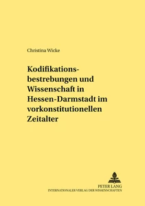 Title: Kodifikationsbestrebungen und Wissenschaft in Hessen-Darmstadt im vorkonstitutionellen Zeitalter