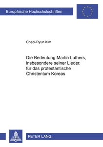 Title: Die Bedeutung Martin Luthers, insbesonders seiner Lieder, für das protestantische Christentum Koreas