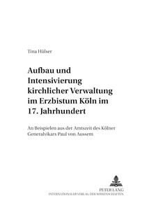 Titel: Aufbau und Intensivierung kirchlicher Verwaltung im Erzbistum Köln im 17. Jahrhundert