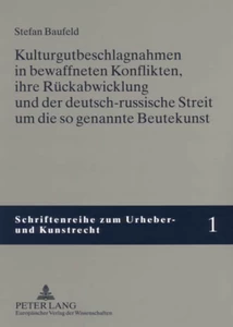 Titel: Kulturgutbeschlagnahmen in bewaffneten Konflikten, ihre Rückabwicklung und der deutsch-russische Streit um die so genannte Beutekunst