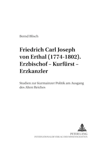 Titel: Friedrich Carl Joseph von Erthal (1774-1802). Erzbischof – Kurfürst – Erzkanzler