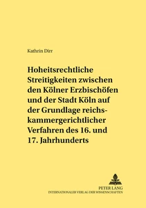 Titel: Hoheitsrechtliche Streitigkeiten zwischen den Kölner Erzbischöfen und der Stadt Köln auf Grundlage reichskammergerichtlicher Verfahren des 16. und 17. Jahrhunderts