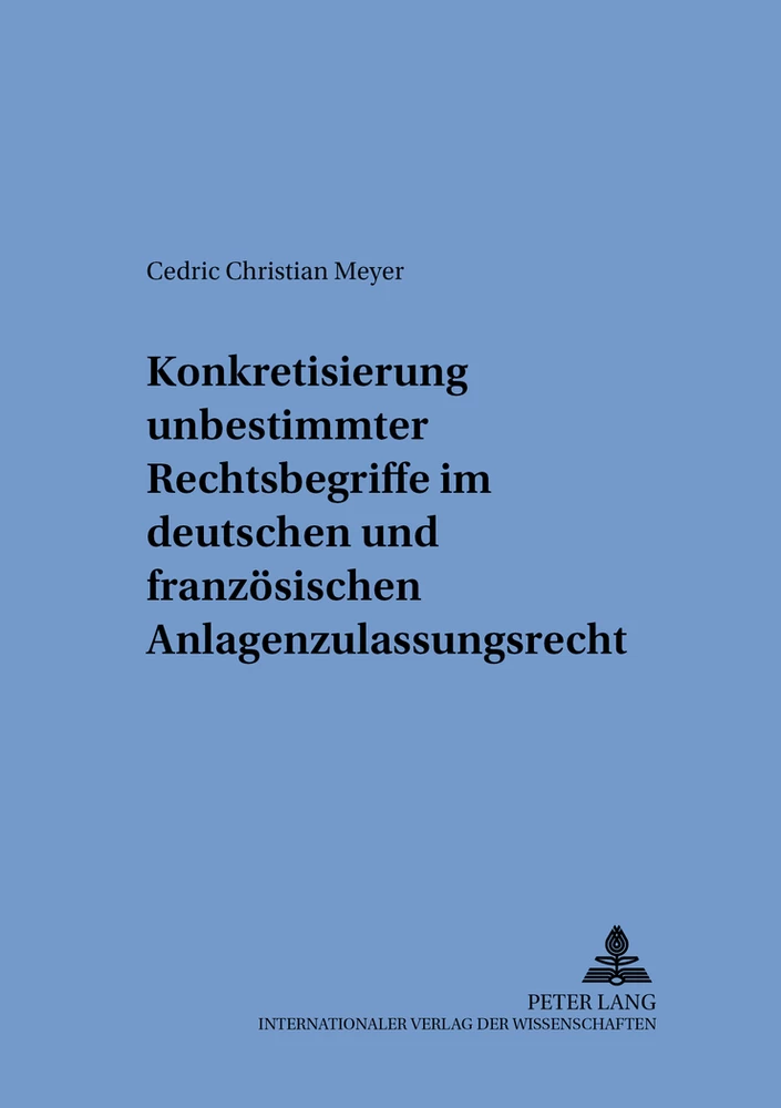 Titel: Konkretisierung unbestimmter Rechtsbegriffe im deutschen und französischen Anlagenzulassungsrecht
