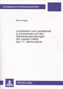 Title: Landesherr und Landstände in Kursachsen auf den Ständeversammlungen der zweiten Hälfte des 17. Jahrhunderts
