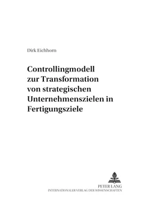 Titel: Controllingmodell zur Transformation von strategischen Unternehmenszielen in Fertigungsziele