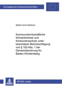 Titel: Kommunalwirtschaftliche Schrankentrias und Konkurrenzschutz unter besonderer Berücksichtigung von § 102 Abs. 1 der Gemeindeordnung für Baden-Württemberg