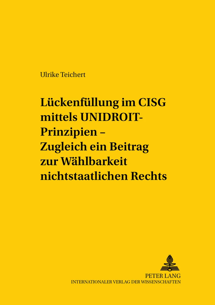 Title: Lückenfüllung im CISG mittels UNIDROIT-Prinzipien – Zugleich ein Beitrag zur Wählbarkeit nichtstaatlichen Rechts
