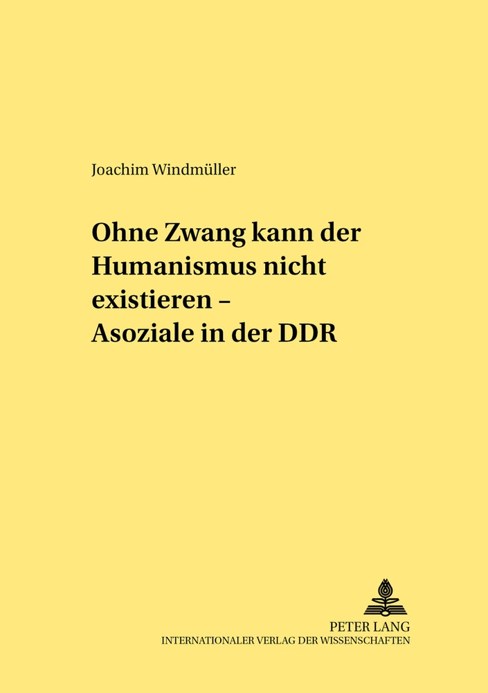 Titel: «Ohne Zwang kann der Humanismus nicht existieren...» – «Asoziale» in der DDR