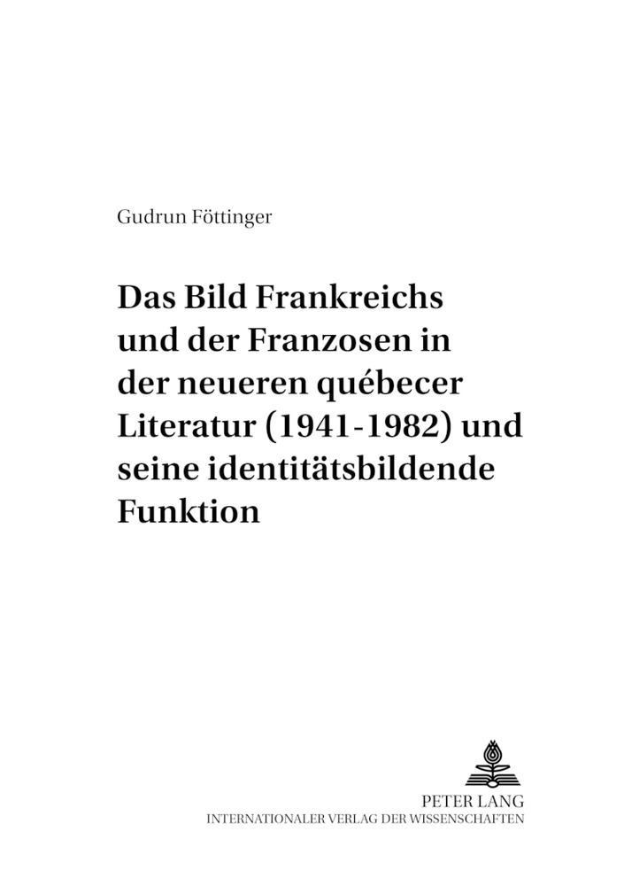 Title: Das Bild Frankreichs und der Franzosen in der neueren québecer Literatur (1941-1982) und seine identitätsbildende Funktion