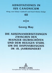 Title: Die Auseinandersetzungen zwischen den Mainzer Erzbischöfen und dem Heiligen Stuhl um die Dispensbefugnis im 18. Jahrhundert
