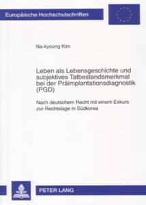 Titel: Leben als Lebensgeschichte und subjektives Tatbestandsmerkmal bei der Präimplantationsdiagnostik (PGD)